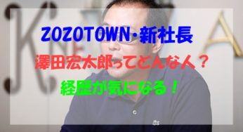 ZOZOTOWN新社長澤田宏太郎ってどんな人？プロフィールや経歴・画像まとめ