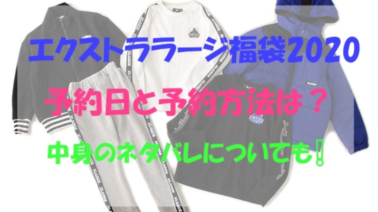 エクストララージ 福袋２０２０の予約日と予約できる通販サイトは 中身ネタバレも